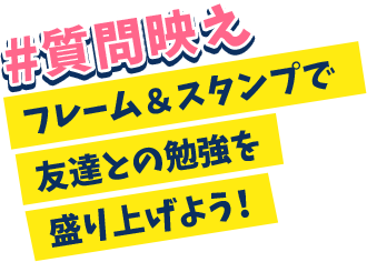 質問映え。フレーム&スタンプで友達との勉強を盛り上げよう！