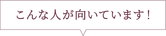 こんな人が向いています！