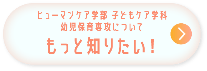 ヒューマンケア学部 子どもケア学科 幼児保育専攻についてもっと知りたい！