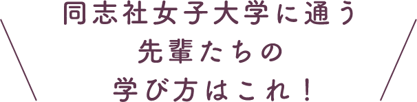 同志社女子大学に通う先輩たちの学び方はこれ！