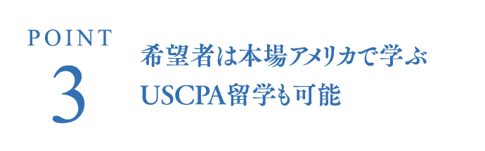 POINT3 希望者は本場アメリカで学ぶUSCPA留学も可能