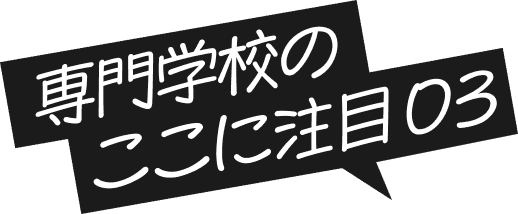 専門学校のココに注目03