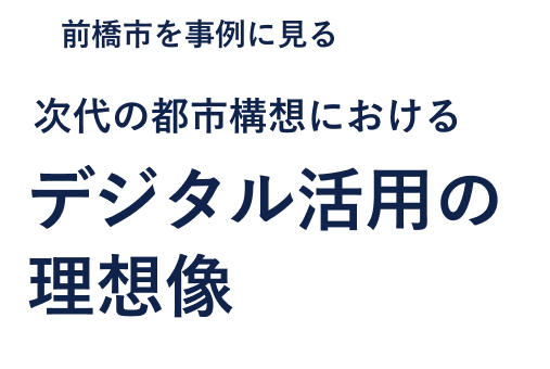 前橋市を事例に見る 次代の都市構想におけるデジタル活用の理想像