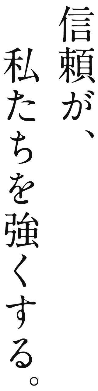 信頼が、私たちを強くする。