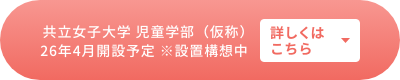 共立女子大学 児童学部（仮称）26年4月開設予定 ※設置構想中 詳しくはこちら