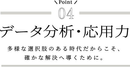 【データ分析・応用力​​​​】多様な選択肢のある時代だからこそ、確かな解決へ導くために。​​​​