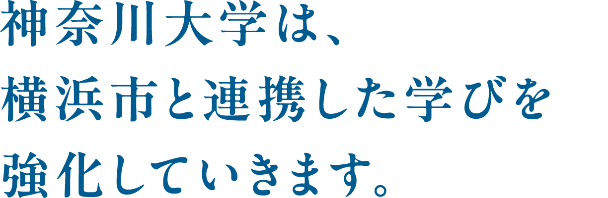 神奈川⼤学は、横浜市と連携した学びを強化していきます。