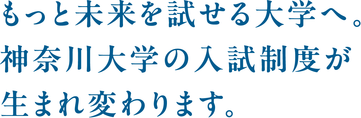 もっと未来を試せる大学へ。神奈川大学の入試制度が生まれ変わります。