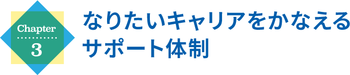 Chapter3 なりたいキャリアをかなえるサポート体制