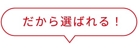 だから選ばれる！