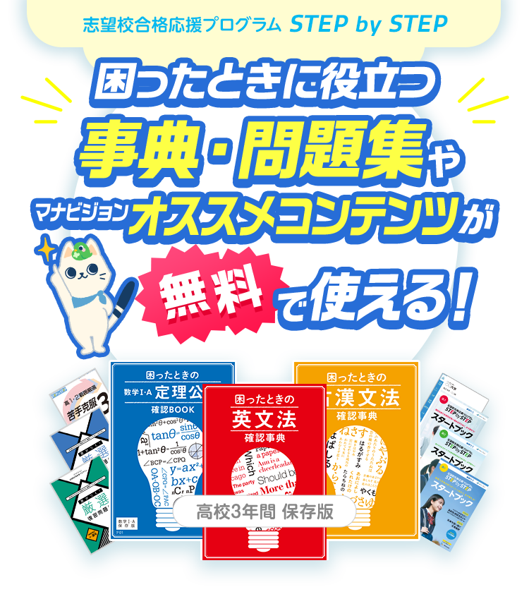 志望校合格応援プログラム STEP by STEP 困ったときに役立つ 事典・問題集や マナビジョンオススメコンテンツが無料で使える！